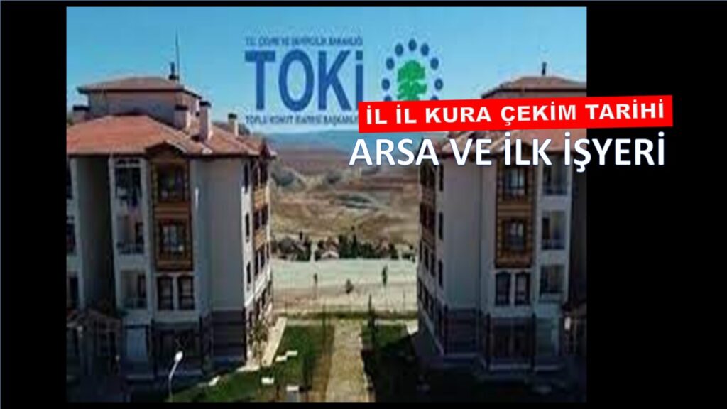 TOKİ İlk Arsam İlk İşyerim Kura Çekim Tarihleri