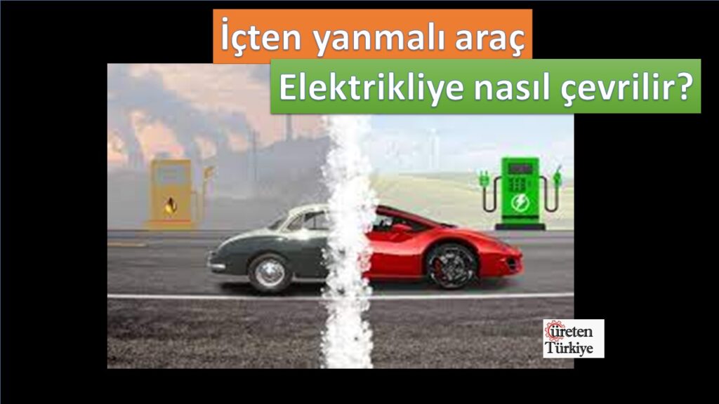 İçten yanmalı araç elektirkli araca nasıl dönüştürülür?