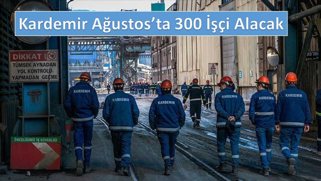 KARDEMİR Ağustosta 300 işçi alımı yapılacak